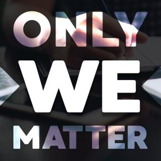 Only We Matter Podcasts