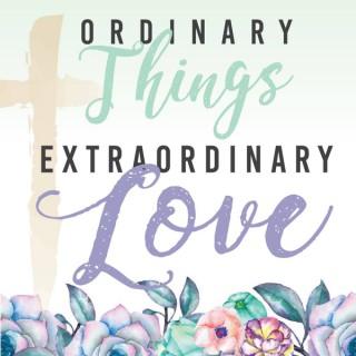 Ordinary Things Extraordinary Love