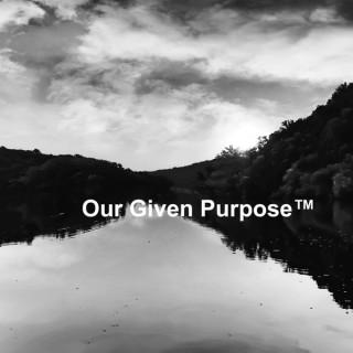 Our Given Purpose