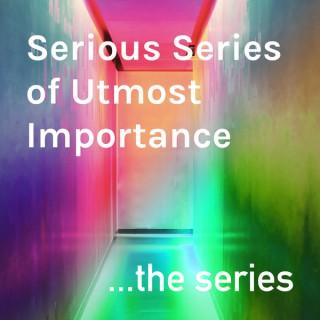 Serious Series of Utmost Importance: The Series