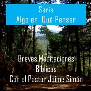 Pastor Jaime Siman - Algo en Qué Pensar P1 - Sermones de Cristo, Biblia, Cristiano