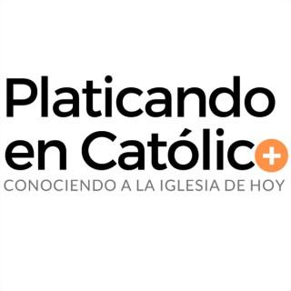 Platicando en Católico | TU PODCAST CATÓLICO | + Conociendo a la Iglesia de hoy +