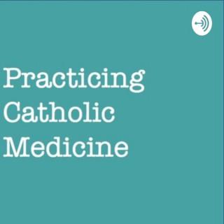 Practicing Catholic Medicine