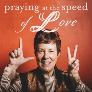 Praying at the Speed of Love