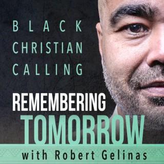 Remembering Tomorrow:  Black | Christian | Calling | Robert Gelinas