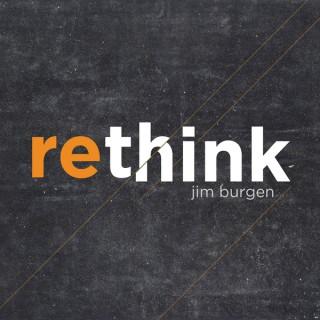 Rethink Podcast with Jim Burgen (Audio)