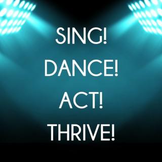 Sing! Dance! Act! Thrive!