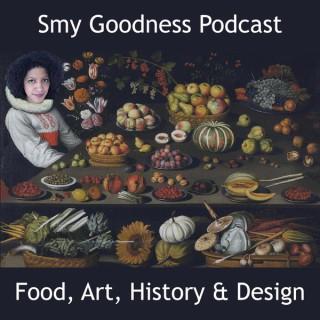 Smy Goodness Podcast : Food, Art, History & Design