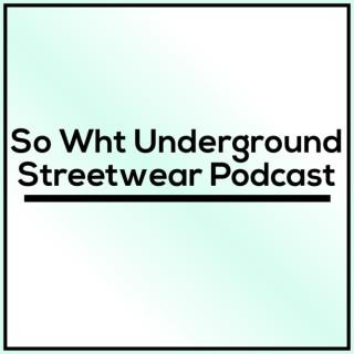 So Wht Underground Streetwear Podcast