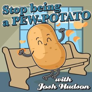 Stop being a Pew Potato