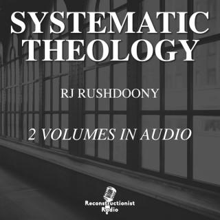 Systematic Theology by RJ Rushdoony | Reconstructionist Radio Reformed Podcast and Audiobook Network