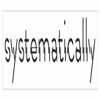 Systematically
