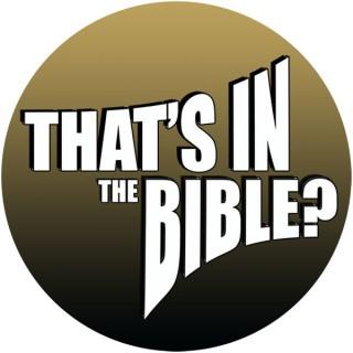 That's In The Bible? » That's In The Bible - Podcast