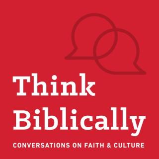 Think Biblically: Conversations on Faith & Culture