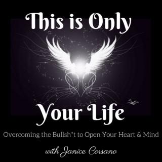 This is Only Your Life - Overcoming the Bullsh*t to Open Your Heart and Mind