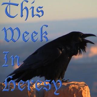 This Week In Heresy