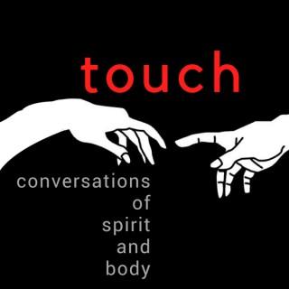 Touch Podcast:  Conversations of Spirit and Body