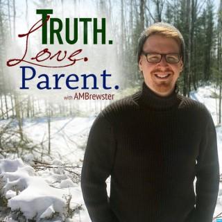 Truth.Love.Parent. with AMBrewster | Christian | Parenting | Family