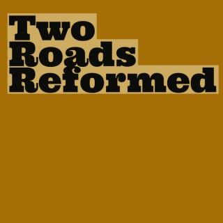 Two Roads Reformed