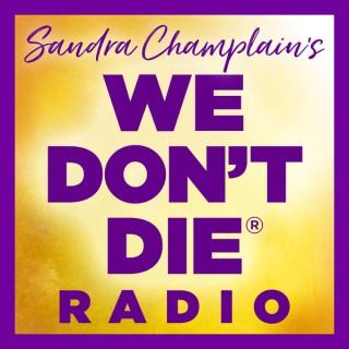 WE DON'T DIE® Radio Show with host Sandra Champlain