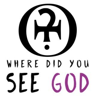 Where did you see God?