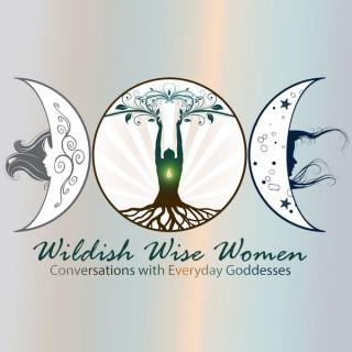 Wildish Wise Women – Conversations with Everyday Goddesses – Wildish Wise Women