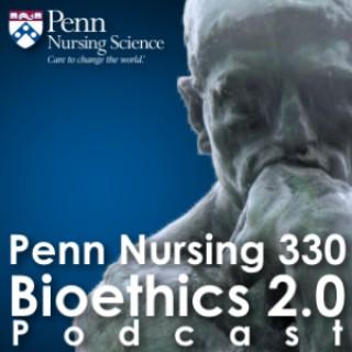 Penn Nursing 330 - Bioethics 2.0 Podcasts