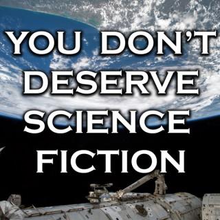 You Don't Deserve Science Fiction