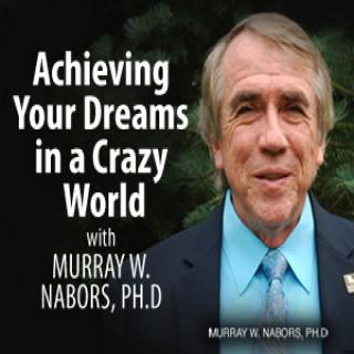 Achieving Your Dreams in a Crazy World – Murray W Nabors Ph.D