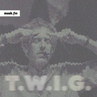 T.W.I.G.’s Podcast