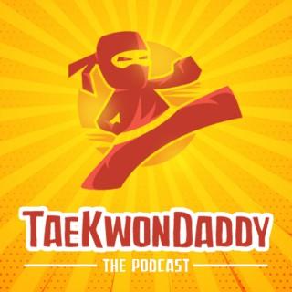 The TaeKwonDaddy Podcast