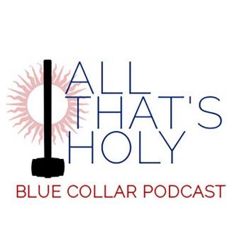 All That's Holy Blue Collar Podcast - the missionplace