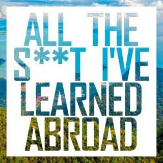 All the S**t I've Learned Abroad
