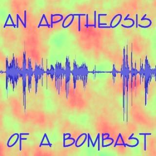An Apotheosis of a Bombast