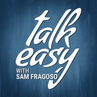 Talk Easy with Sam Fragoso