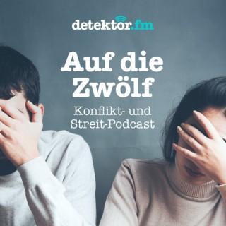 Auf die Zwölf – Der Konflikt- und Streit-Podcast – detektor.fm