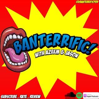 BANTERRIFIC!