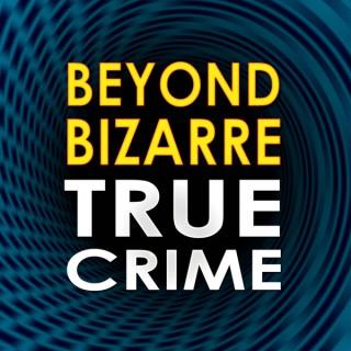 Beyond Bizarre True Crime