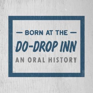 Born at the Do-Drop Inn: An Oral History