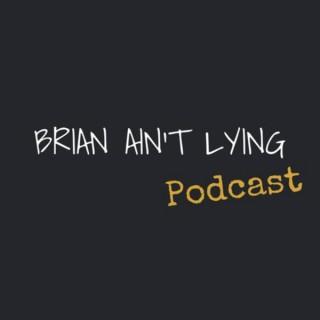 Brian Ain't Lying Podcast