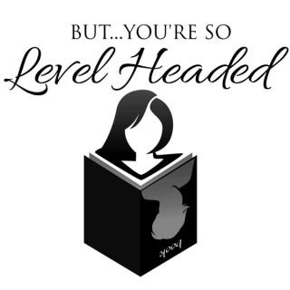 But...You're So Level Headed
