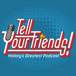 Tell Your Friends! History's Greatest Podcast!