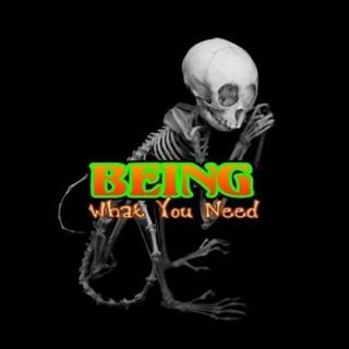 BEING - What You Need