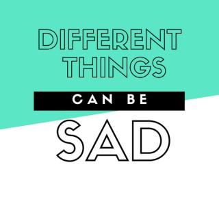 Different Things Can Be Sad