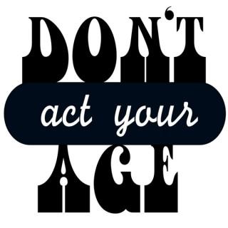 Don't Act Your Age podcast