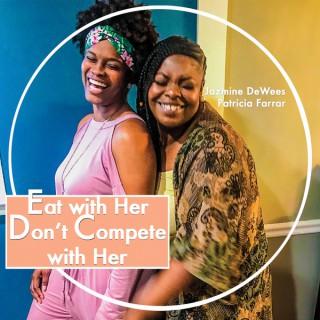 Eat with Her Don't Compete with Her - Podcast