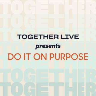 Together Live Presents: Do it on Purpose
