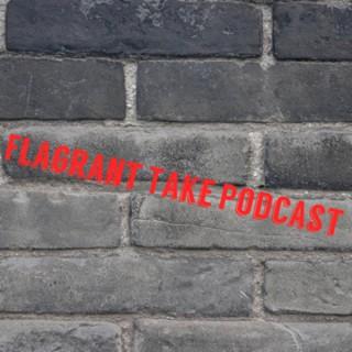 Flagrant Take Podcast