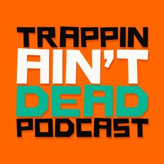 Trappin Aint Dead Podcast