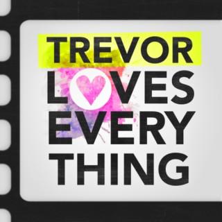 Trevor Loves Everything